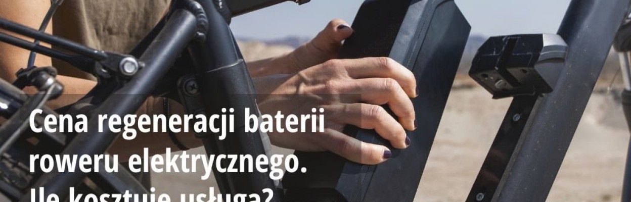 Cena regeneracji baterii roweru elektrycznego - ile kosztuje usługa?